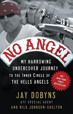 No Angel: My Harrowing Undercover Journey to the Inner Circle of the Hells Angels by Dobyns, Jay