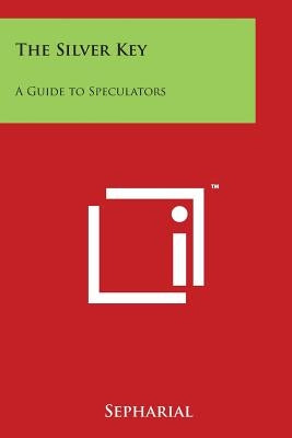 The Silver Key: A Guide to Speculators by Sepharial