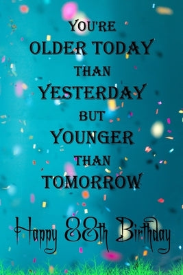 You're Older Today Than Yesterday But Younger Than Tomorrow happy 88th birthday: 88th Birthday Lined Notebook / 88th Birthday Lined Notebook / Journal by Gift, Birthday