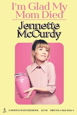 I'm Glad My Mom Died by McCurdy, Jennette