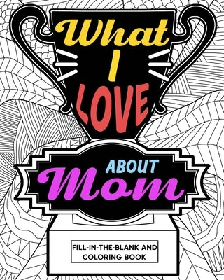 What I Love About Mom Coloring Book by Paperland