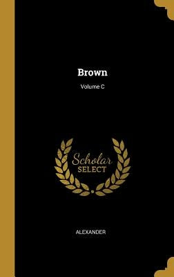 Brown; Volume C by Alexander