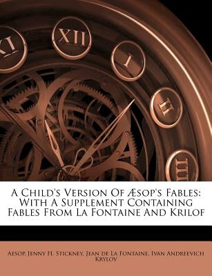 A Child's Version of Æsop's Fables: With a Supplement Containing Fables from La Fontaine and Krilof by Aesop