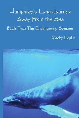 Humphrey's Long Journey Away From the Sea, Book Two: The Endangering Species by Leplin, Rocky