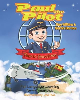 Paul the Pilot Flies to Barcelona: Fun Language Learning for 4-7 Year Olds by Barton, Sarah