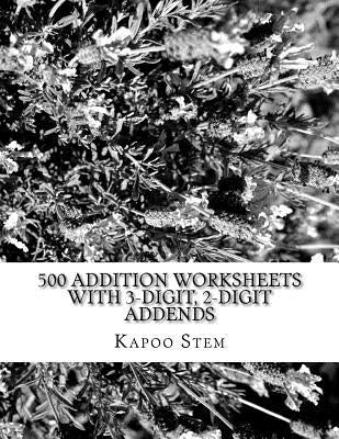 500 Addition Worksheets with 3-Digit, 2-Digit Addends: Math Practice Workbook by Stem, Kapoo