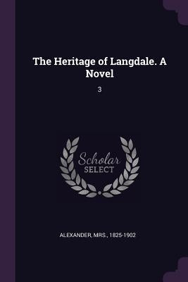 The Heritage of Langdale. a Novel: 3 by Alexander