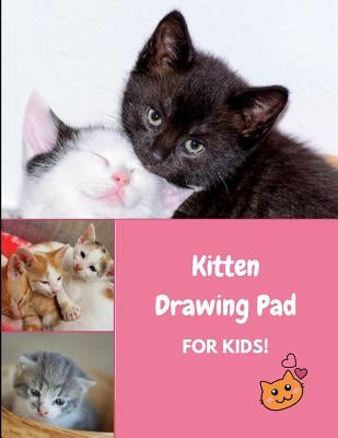 Kitten Drawing Pad for Kids!: Sketch, Draw and Color Kitty Cats by Journals4fun