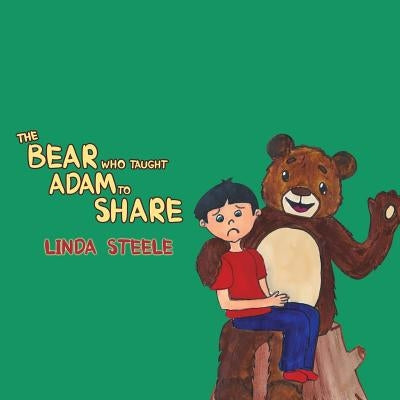 The Bear Who Taught Adam to Share by Steele, Linda