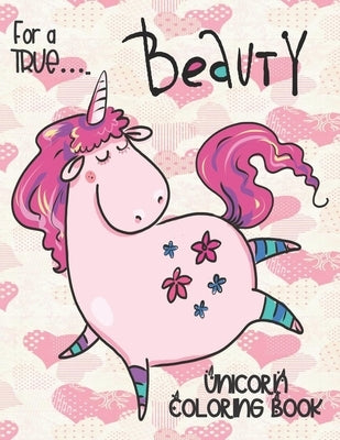 For a TRUE... Beauty - Unicorn Coloring Book: Gorgeous Gift for Unicorn Loving Girls by Coloring, Annie Mac