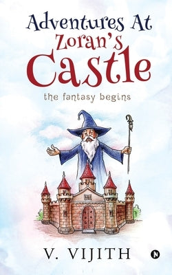 Adventures at Zoran's Castle: The Fantasy Begins by V Vijith