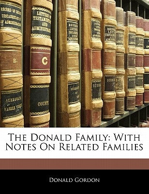 The Donald Family: With Notes on Related Families by Gordon, Donald