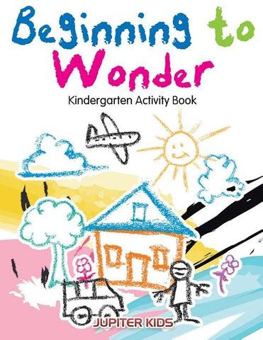 Beginning to Wonder: Kindergarten Activity Book by Jupiter Kids