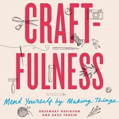 Craftfulness: Mend Yourself by Making Things by Davidson, Rosemary