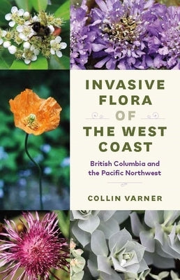 Invasive Flora of the West Coast: British Columbia and the Pacific Northwest by Varner, Collin