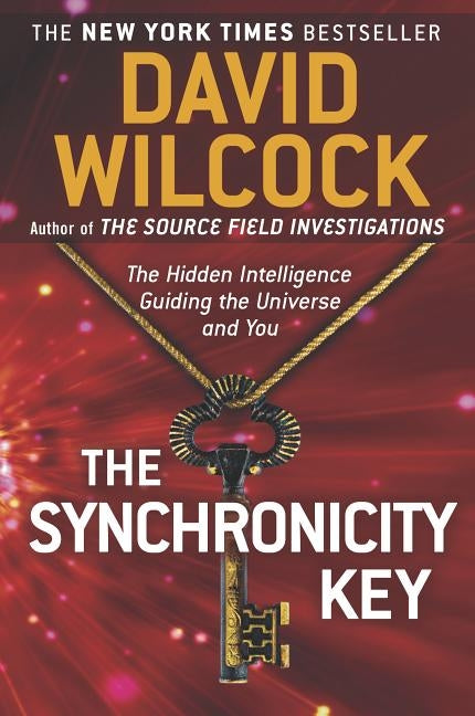 The Synchronicity Key: The Hidden Intelligence Guiding the Universe and You by Wilcock, David