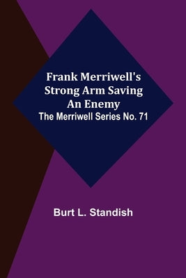 Frank Merriwell's Strong Arm Saving an Enemy. The Merriwell Series No. 71 by L. Standish, Burt