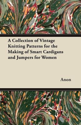 A Collection of Vintage Knitting Patterns for the Making of Smart Cardigans and Jumpers for Women by Anon