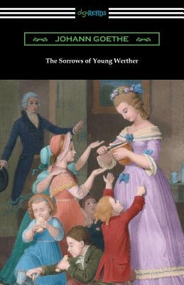 The Sorrows of Young Werther: (Translated by R. D. Boylan) by Goethe, Johann