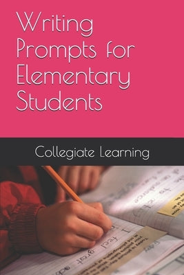 Writing Prompts for Elementary Students by Learning, Collegiate