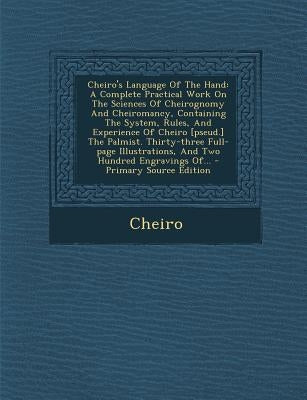 Cheiro's Language of the Hand: A Complete Practical Work on the Sciences of Cheirognomy and Cheiromancy, Containing the System, Rules, and Experience by Cheiro