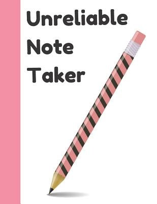 Unreliable Note Taker: Funny Pencil Quote College Ruled Composition Writing Notebook by Scribblers, Krazed