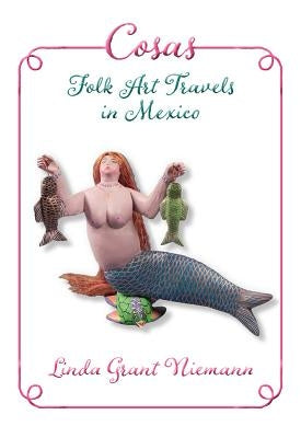 Cosas: Folk Art Travels in Mexico by Niemann, Linda Grant