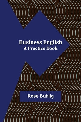 Business English: A Practice Book by Buhlig, Rose