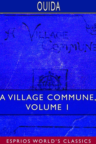 A Village Commune, Volume 1 (Esprios Classics) by Ouida