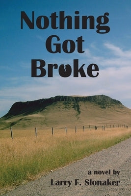 Nothing Got Broke by Slonaker, Larry F.