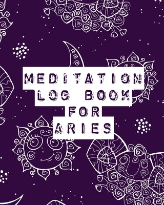 Meditation Log Book for Aries: Mindfulness - Aries Gifts - Horoscope Zodiac - Reflection Notebook for Meditation Practice - Inspiration by Devon, Alice