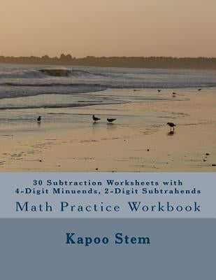 30 Subtraction Worksheets with 4-Digit Minuends, 2-Digit Subtrahends: Math Practice Workbook by Stem, Kapoo