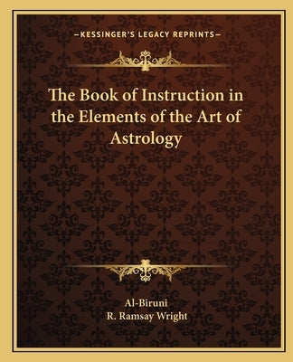 The Book of Instruction in the Elements of the Art of Astrology by Al-Biruni