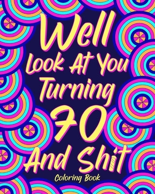 Well Look at You Turning 70 and Shit by Paperland