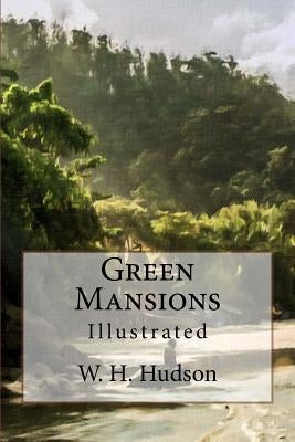 Green Mansions: Illustrated by Hudson, W. H.