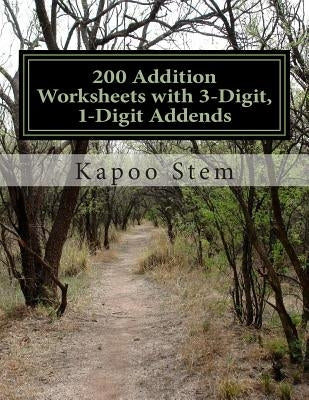 200 Addition Worksheets with 3-Digit, 1-Digit Addends: Math Practice Workbook by Stem, Kapoo