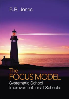 The Focus Model: Systematic School Improvement for All Schools by Jones