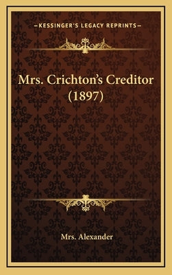 Mrs. Crichton's Creditor (1897) by Alexander