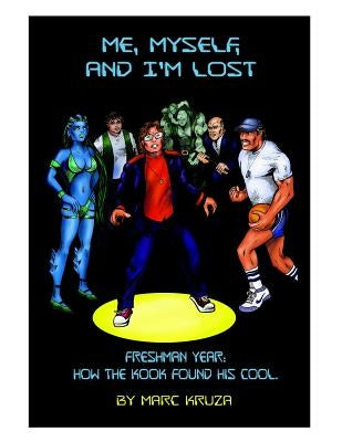 Me, Myself, and I'm Lost: How the Nerd Got His Cool by Kruza, Marc S.