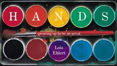 Hands: Growing Up to Be an Artist by Ehlert, Lois