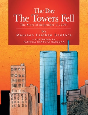 The Day the Towers Fell: The Story of September 11, 2001 by Santora, Maureen Crethan