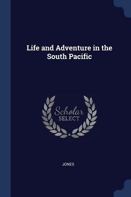 Life and Adventure in the South Pacific by Jones