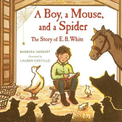 A Boy, a Mouse, and a Spider--The Story of E. B. White by Herkert, Barbara