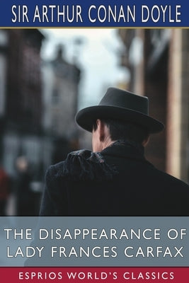 The Disappearance of Lady Frances Carfax (Esprios Classics) by Doyle, Arthur Conan