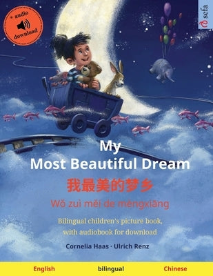 My Most Beautiful Dream - &#25105;&#26368;&#32654;&#30340;&#26790;&#20065; (English - Mandarin Chinese): Bilingual children's picture book, with audio by Haas, Cornelia