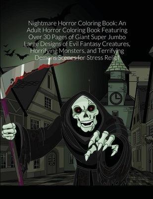 Nightmare Horror Coloring Book: An Adult Horror Coloring Book Featuring Over 30 Pages of Giant Super Jumbo Large Designs of Evil Fantasy Creatures, Ho by Harrison, Beatrice