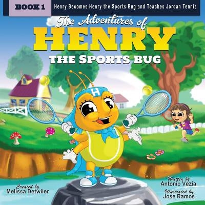 The Adventures of Henry the Sports Bug: Henry becomes Henry the Sports Bug and teaches Jordan tennis by Detwiler, Melissa