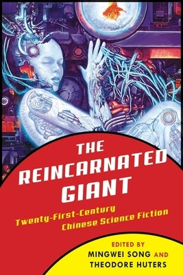 The Reincarnated Giant: An Anthology of Twenty-First-Century Chinese Science Fiction by Song, Mingwei