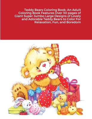 Teddy Bears Coloring Book: An Adult Coloring Book Features Over 30 pages of Giant Super Jumbo Large Designs of Lovely and Adorable Teddy Bears to by Harrison, Beatrice