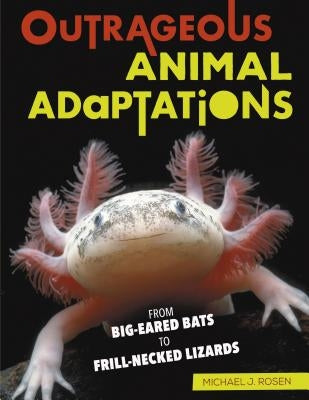 Outrageous Animal Adaptations: From Big-Eared Bats to Frill-Necked Lizards by Rosen, Michael J.